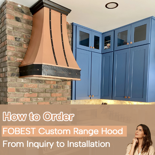 How to Get Your Fobest Custom Range Hood-A Step-by-Step Journey from Inquiry to Installation
